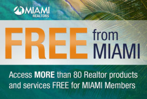 Free from Miami. Access MORE than 80 Realtor products and services FREE for MIAMI Members. Visit: www.miamirealtors.com/FREEfromMIAMI