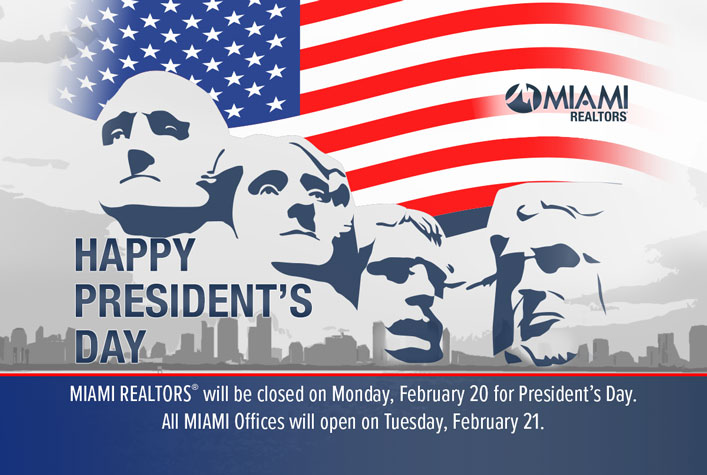 MIAMI Association of REALTORS® will be closed on Monday, February 21 for Presidents' Day. All MIAMI Offices will open on Tuesday, February 22 by Appointment Only.