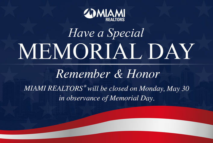 Have a Special Memorial Day. MIAMI Association of REALTORS® will be closed on Monday, May 30 in observance of Memorial Day. All MIAMI services will be available on Tuesday, May 31.