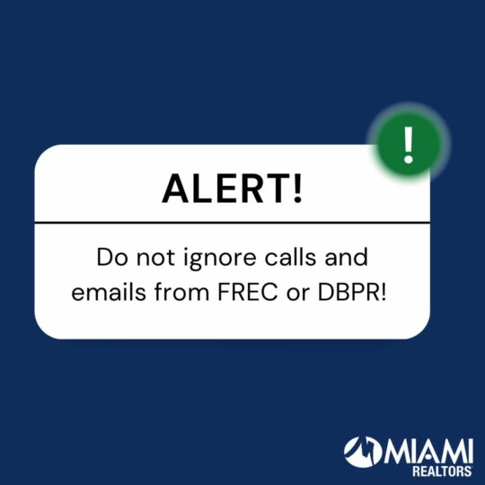 Text that says Alert! Do not ignore calls and emails from FREC or DBPR! Blue background, green circle with an exclamation point in it. MIAMI REALTORS logo in bottom right corner