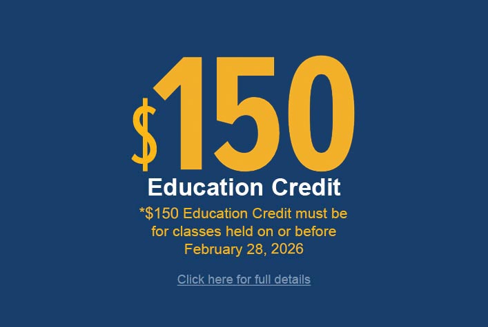 $100 Education Credit *$100 Education Credit must be for classes held on or before February 28, 2025