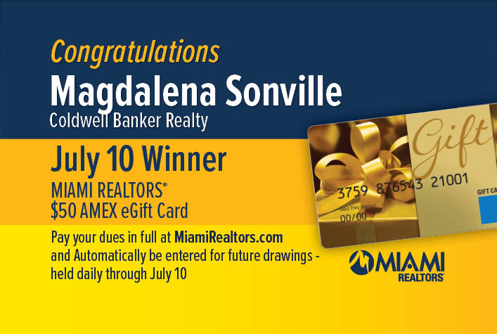 Congratulations! Daily Winners MIAMI Realtors Amex Gift Card Raffle! Pay your dues in full at MiamiRealtors.com and Automatically be entered for future drawings - held daily through June 14