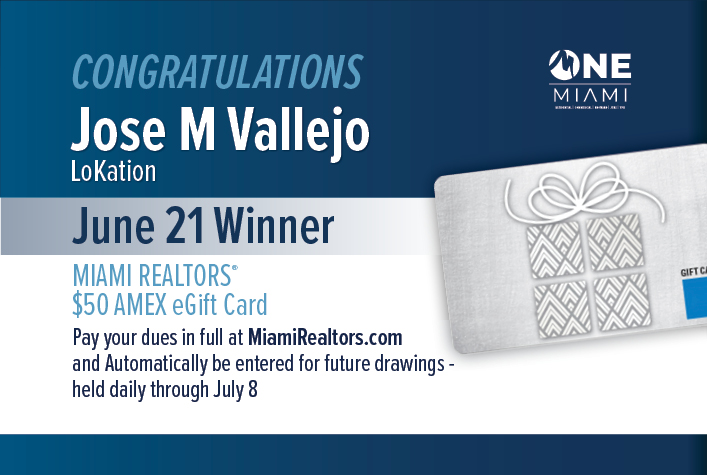 Congratulations! Daily Winners MIAMI Realtors Amex Gift Card Raffle! Pay your dues in full at MiamiRealtors.com and Automatically be entered for future drawings - held daily