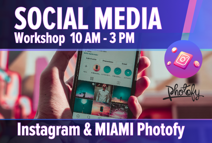 Social Media Workshop 9:30 AM - 4:30 PM Instagram and MIAMI Photofy