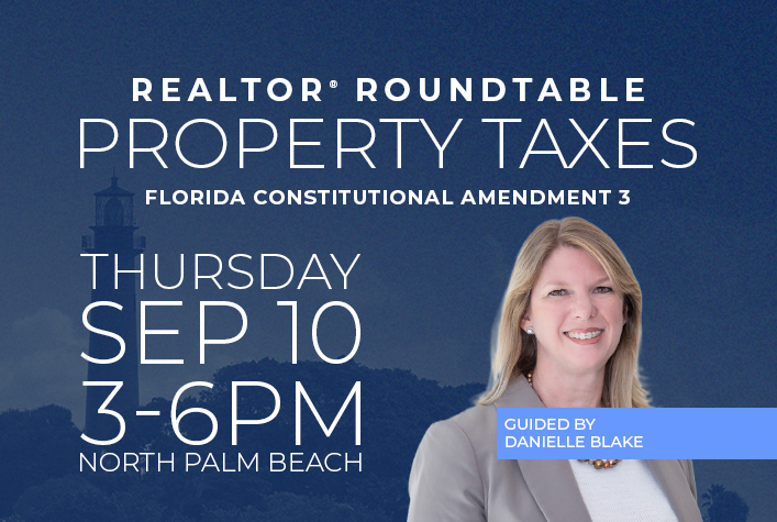 Realtor Roundtable Property taxes Florida Constitutional Amendment 3 Thursday Sep 10 3 - 6 PM North Palm Beach Guided By Danielle Blake